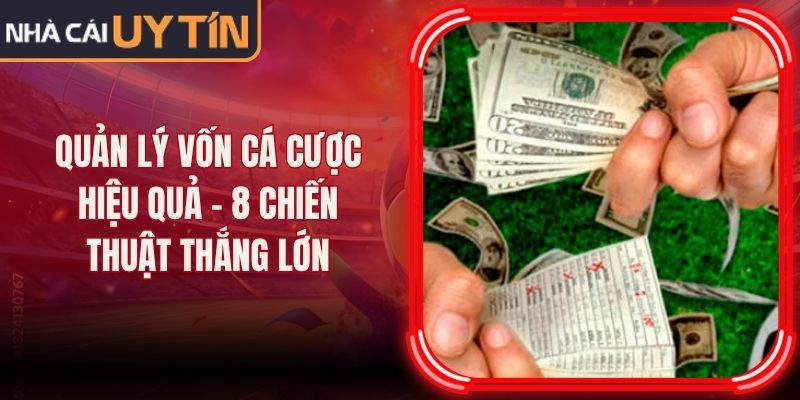 Quản Lý Vốn Cá Cược Hiệu Quả - 8 Chiến Thuật Thắng Lớn 6 Quản Lý Vốn Cá Cược Hiệu Quả - 8 Chiến Thuật Thắng Lớn